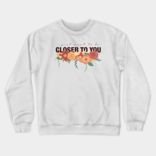 Closer To You Flowers Crewneck Sweatshirt